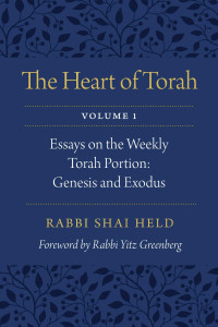 Shai Held — The Heart of Torah, Volume 1: Essays on the Weekly Torah Portion: Genesis and Exodus