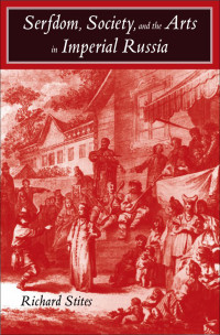 Stites, Richard — Serfdom, Society, and the Arts in Imperial Russia