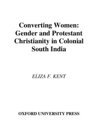 Eliza F. Kent — Converting Women: Gender and Protestant Christianity in Colonial South India