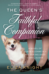 Eliza Knight — The Queen's Faithful Companion: A Novel of Queen Elizabeth II and Her Beloved Corgi, Susan