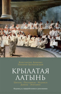 Константин Васильевич Душенко & Григорий Юрьевич Багриновский — Крылатая латынь: Цитаты. Пословицы. Надписи. Девизы. Эпитафии