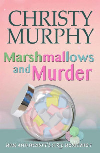 Christy Murphy — Marshmallows and Murder: A Comedy Cozy Mystery (Mom and Christy's Cozy Mysteries Book 7)