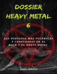 Juan Adalid — Dossiers Heavy Metal 6 - : Las portadas más polémicas y censuradas en el Rock y el Heavy Metal 
