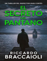 Riccardo Braccaioli — EL SECRETO DEL PANTANO: UN THRILLER DEL INSPECTOR ÁLEX CORTÉS (INSPECTOR ÁLEX CORTÉS NOVELA NEGRA POLICÍACA CRIMEN Y MISTERIO Nº 8)