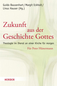 Guido Bausenhart, Linus Hauser, Margit Eckholt — Zukunft aus der Geschichte Gottes