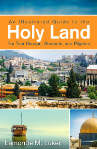 Luker, Lamontte M.; — An Illustrated Guide to the Holy Land for Tour Groups, Students, and Pilgrims