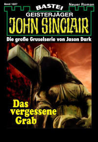 Dark, Jason — [John Sinclair 1827] • Das vergessene Grab