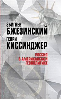 Генри Киссинджер & Збигнев Казимеж Бжезинский — Россия в американской геополитике. До и после 2014 года