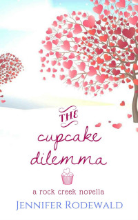 Jennifer Rodewald — The Cupcake Dilemma: A Rock Creek Romance Novella (Rock Creek Romance #0.5)