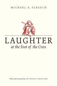 Grafton, Anthony, Screech, Michael A. — Laughter at the Foot of the Cross