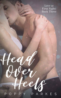 Poppy Parkes — Head Over Heels: Love at First Sight: Book Three