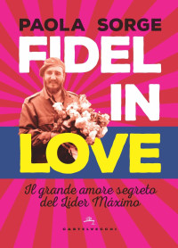 Paola Sorge — Fidel in love: Il grande amore segreto del Líder Máximo