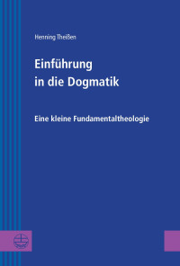 Henning Theißen — Einführung in die Dogmatik. Eine kleine Fundamentaltheologie