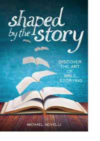 Novelli, Michael.; — Shaped by the Story: Discover the Art of Bible Storying