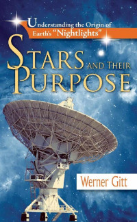 Werner Gitt [Gitt, Werner] — Stars and Their Purpose: Understanding the Origins of Earth's "Nightlights"