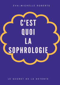 Eva-Michelle Roberts — C'EST QUOI LA SOPHROLOGIE (French Edition)