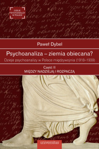 Pawe Dybel; — Psychoanaliza ziemia obiecana? Dzieje psychoanalizy w Polsce midzywojnia (1918-1939). Cz II: Midzy nadziej i rozpacz