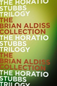 Brian Wilson Aldiss — The Horatio Stubbs Trilogy