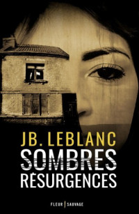 Leblanc, JB. [Leblanc, JB.] — Sombres resurgences