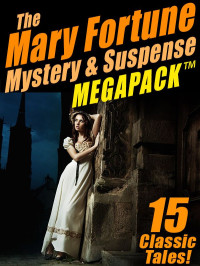 Mary Fortune — The Mary Fortune Mystery & Suspense MEGAPACK ™: 15 Classic Tales