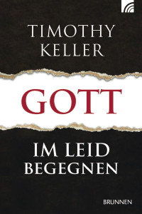 Timothy Keller; — Gott im Leid begegnen