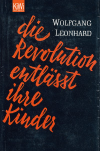 Wolfgang Leonhard — Die Revolution entlässt ihre Kinder