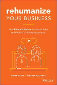 Ethan Beute & Stephen Pacinelli — Rehumanize Your Business: How Personal Videos Accelerate Sales and Improve Customer Experience