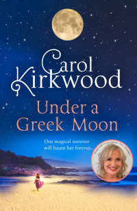 Kirkwood, Carol — Under a Greek Moon: The perfect escapist read from the Sunday Times bestseller