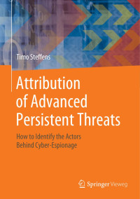 Timo Steffens — Attribution of Advanced Persistent Threats: How to Identify the Actors Behind Cyber-Espionage