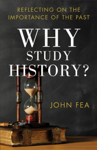 Fea, John.; — Why Study History?