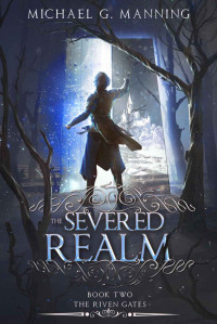 Michael G. Manning — The Severed Realm (The Riven Gates Book 2)