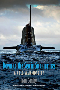 Dan Conley — Down to the Sea in Submarines: A Cold War Odyssey