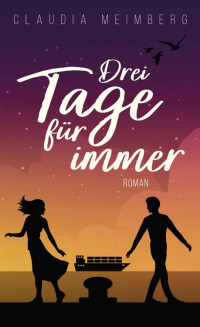 Claudia Meimberg — Drei Tage für immer (German Edition)