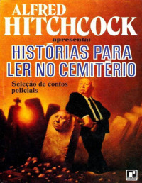 Alfred Hitchcock — Alfred Hitchcock Apresenta - Histórias Para Ler no Cemitério