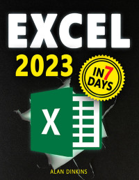 Alan Dinkins — Excel 2023: From Beginner to Expert in 7 Days with a comprehensive, illustrated guide