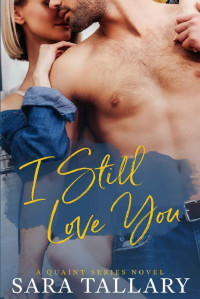 Sara Tallary — I Still Love You: An Enemies to Lovers, Second Chance Romance (Quaint Series)