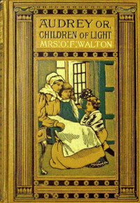 Mrs. O. F. Walton — Audrey, or Children of Light