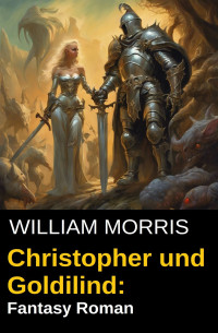 William Morris — Christopher und Goldilind: Fantasy Roman