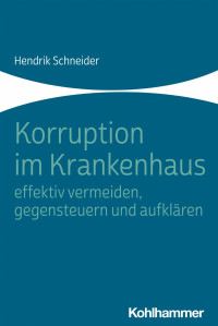 Hendrik Schneider — Korruption im Krankenhaus – effektiv vermeiden, gegensteuern und aufklären