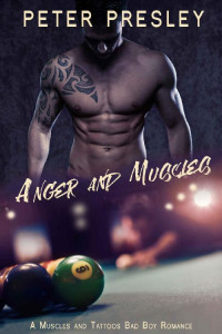 Peter Presley [Presley, Peter] — Anger and Muscles: A Muscles and Tattoos Bad Boy Romance