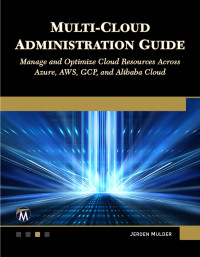 Jeroen Mulder — Multi-Cloud Administration Guide: Manage and Optimize Cloud Resources Across Azure, AWS, GCP, and Alibaba Cloud
