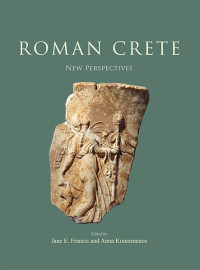 Jane E. Francis;Anna Kouremenos; & Anna Kouremenos — Roman Crete: New Perspectives