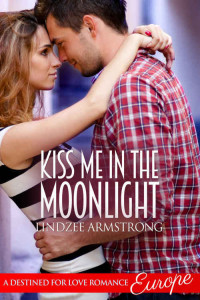 Lindzee Armstrong [Armstrong, Lindzee] — Kiss Me in the Moonlight (Destined for Love: Europe)