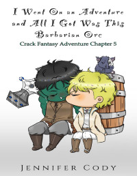Jennifer Cody — I Went on an Adventure and All I Got Was This Barbarian Orc: Crack Fantasy Adventure Chapter 5