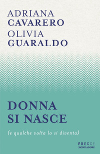 Adriana Cavarero, Olivia Guaraldo & Olivia Guaraldo — Donna si nasce