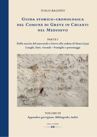 Italo Baldini — GUIDA STORICO-CRONOLOGICA DEL COMUNE DI GREVE IN CHIANTI NEL MEDIOEVO. PARTE I: Dalla nascita del mercatale a Greve alla caduta di Siena (1555). Luoghi, fatti, vicende - Famiglie e personaggi.