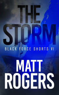 Matt Rogers — The Storm: A Black Force Thriller (Black Force Shorts Book 6)