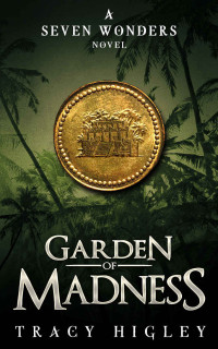 Tracy Higley — Garden of Madness (The Seven Wonders Novels)