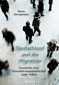 Maria Alexopoulou; — Deutschland und die Migration: Geschichte einer Einwanderungsgesellschaft wider Willen