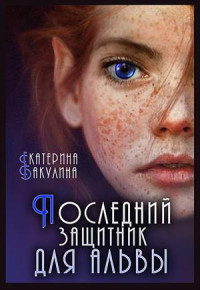 Екатерина Сергеевна Бакулина — Последний защитник для альвы [СИ]